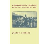Trans-Pacific Racisms and the U.S. Occupation of Japan (Study of the East Asian Institute, Columbia University)