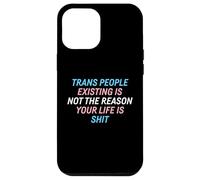 Trans People Existing Is Not The Reason Your Life Is Shit Case for iPhone 12 Pro Max