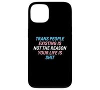 Trans People Existing Is Not The Reason Your Life Is Shit Case for iPhone 13