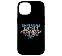 Trans People Existing Is Not The Reason Your Life Is Shit Case for iPhone 14