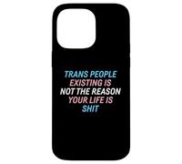 Trans People Existing Is Not The Reason Your Life Is Shit Case for iPhone 14 Pro Max