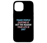 Trans People Existing Is Not The Reason Your Life Is Shit Case for iPhone 15