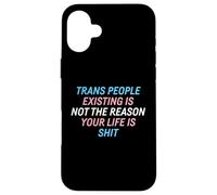 Trans People Existing Is Not The Reason Your Life Is Shit Case for iPhone 16 Plus