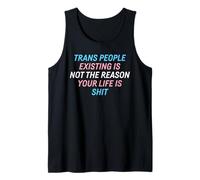 Trans People Existing is Not The Reason Your Life is Shit Tank Top