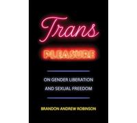 Trans Pleasure: On Gender Liberation and Sexual Freedom