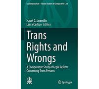 Trans Rights and Wrongs: A Comparative Study of Legal Reform Concerning Trans Persons: 54 (Ius Comparatum - Global Studies in Comparative Law, 54)
