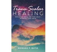 Trans-Scalar Healing: Holistic Healing For Self, Others and Gaia