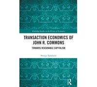 Transaction Economics of John R. Commons : Towards Reasonable Capitalism