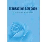 Transaction Log Book for Small Business: Financial Record Keeper: Track Income, Expenses & Payments for Entrepreneurs, Freelancers & Side Hustles