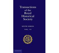 Transactions of the Royal Historical Society: Volume 6: Sixth Series (Royal Historical Society Transactions, Series Number 6)