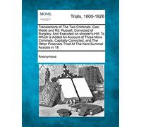 Transactions of the Two Criminals, Geo. Webb and Rd. Russell, Convicted of Burglary, and Executed on Shooter's-Hill: To Which Is Added an Account of ... Tried at the Kent Summer Assizes In...