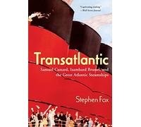 Transatlantic: Samuel Cunard, Isambard Brunel, and the Great Atlantic Steamships
