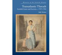Transatlantic Threads: Scottish Linen and Society, c.1707-1780 (Histories of the Scottish Atlantic)