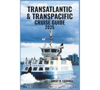 TRANSATLANTIC & TRANSPACIFIC CRUISE GUIDE 2025: Timeless Ocean Crossings, Global Destinations, and Immersive Journeys Across the World's Great Seas