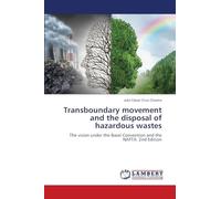 Transboundary movement and the disposal of hazardous wastes: The vision under the Basel Convention and the NAFTA. 2nd Edition