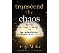 Transcend the Chaos : Proven Integral Techniques for Emotional Control, Confidence, and Creativity