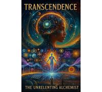 Transcendence: The Spiritual Power of the Mind (The Unrelenting Alchemist© Spirituality Series)