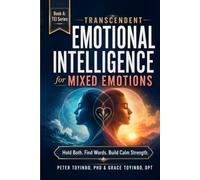 Transcendent Emotional Intelligence for Mixed Emotions: A Practical TEI Guide to Holding Both, Finding Words for What You Feel and Turning Emotional Complexity into Calm Strength (TEI Series)