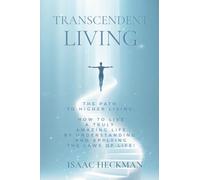Transcendent Living: How to Transform your Life by Understanding and Applying the Laws of Life!