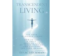 Transcendent Living: How to Transform your Life by Understanding and Applying the Laws of Life!