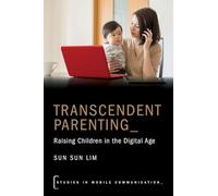 Transcendent Parenting: Raising Children in the Digital Age (Studies in Mobile Communication)