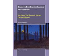 Transcendent Teacher Learner Relationships: The Way of the Shamanic Teacher (Second Edition)