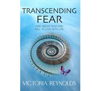 Transcending Fear: Rise Above Fear and Fall in Love With Life