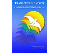 Transcending Grief: Recovering Meaning & Practical Tools for Navigating the Journey Through the World of Loss