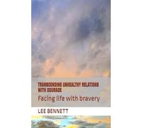 TRANSCENDING UNHEALTHY RELATIONS WITH COURAGE: Facing life with bravery