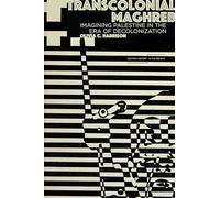 Transcolonial Maghreb: Imagining Palestine in the Era of Decolonization (Cultural Memory in the Present)