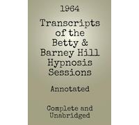 Transcripts of the Betty & Barney Hill Hypnosis Sessions (Annotated) (UFO/UAP Documents of Interest)