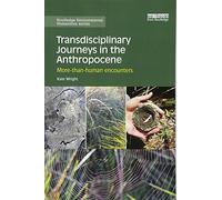 Transdisciplinary Journeys in the Anthropocene: More-than-human encounters (Routledge Environmental Humanities)
