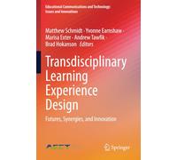 Transdisciplinary Learning Experience Design: Futures, Synergies, and Innovation (Educational Communications and Technology: Issues and Innovations)