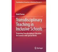 Transdisciplinary Teaching in Inclusive Schools: Promoting Transdisciplinary Education for Learners with Special Needs: 8 (Transdisciplinary Perspectives in Educational Research, 8)