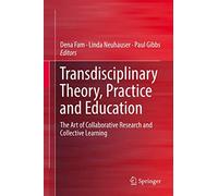 Transdisciplinary Theory, Practice and Education: The Art of Collaborative Research and Collective Learning