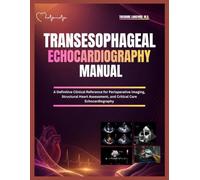 Transesophageal Echocardiography Manual: A Definitive Clinical Reference for Perioperative Imaging, Structural Heart Assessment, and Critical Care Echocardiography