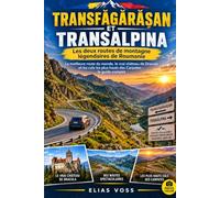 Transfăgărășan & Transalpina Les deux routes de montagne légendaires de Roumanie: La meilleure route du monde, le vrai château de Dracula et les cols les plus hauts des Carpates : le guide complet