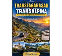 Transfăgărășan & Transalpina Romania's Two Legendary Mountain Roads: The World's Best Driving Road, Vlad the Impaler's Real Castle, and the Carpathians' Highest Passes: A Complete Driving Guide