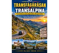Transfăgărășan & Transalpina Rumäniens zwei legendäre Bergstraßen: Die beste Straße der Welt, Draculas echte Burg und die höchsten Pässe der Karpaten: Der komplette Reiseführer
