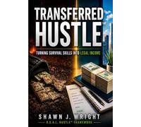 TRANSFERRED HUSTLE™: Turning Survival Skills Into Legal Income The R.E.A.L. Hustle™ Operating System for Structure, Stability, and Enterprise