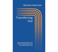 Transferring Out: How Financial Advisors Can Build Lasting Relationships and Prevent Client Loss