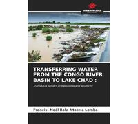 TRANSFERRING WATER FROM THE CONGO RIVER BASIN TO LAKE CHAD: Transaqua project prerequisites and solutions