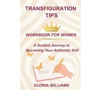 Transfiguration Tips - Workbook for Women: A guided Journey to Becoming your Authentic Self, A Transformational Self-Help Workbook for Women with ... clarity, Empowerment & Spiritual Awakening.