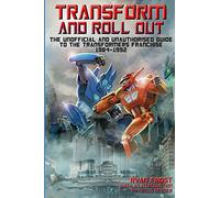 Transform and Roll Out: The Unofficial and Unauthorised Guide to the Transformers Franchise 1984-1992