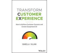 Transform Customer Experience: How to achieve customer success and create exceptional CX