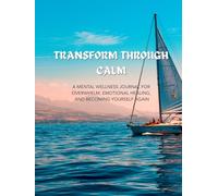 Transform Through Calm: A Mental Wellness Journal for Overwhelm, Emotional Healing, and Becoming Yourself Again