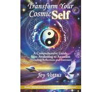Transform Your Cosmic Self: A Comprehensive Guide from Awakening to Ascension (Including Reflections and Exercises)