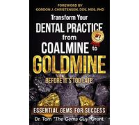 Transform Your Dental Practice from Coalmine to Goldmine Before It's Too Late: Essential Gems for Success