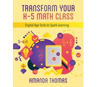 Transform Your K-5 Math Class : Digital Age Tools to Spark Learning