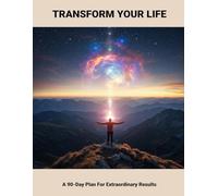 Transform Your Life: A 90-Day Plan For Extraordinary Results